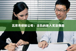 北京市侦探公司：出轨的男人无法挽回