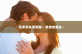北京市私家侦探：亲爱的宝贝：