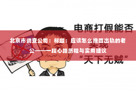 北京市调查公司：标题：应该怎么挽回出轨的老公——一段心路历程与实用建议