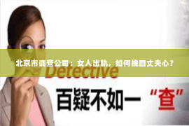 北京市调查公司：女人出轨，如何挽回丈夫心？