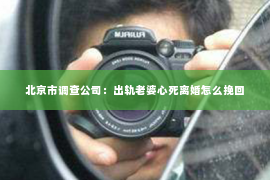 北京市调查公司：出轨老婆心死离婚怎么挽回