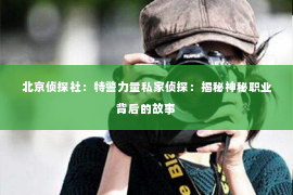 北京侦探社：特警力量私家侦探：揭秘神秘职业背后的故事