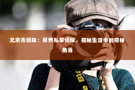 北京市侦探：泉州私家侦探，揭秘生活中的隐秘角落