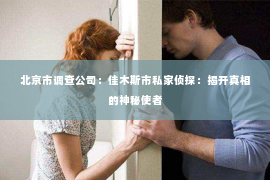 北京市调查公司：佳木斯市私家侦探：揭开真相的神秘使者
