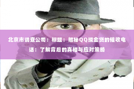 北京市调查公司：标题：揭秘QQ现金贷的催收电话：了解背后的真相与应对策略
