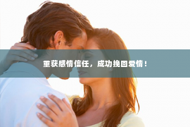 重获感情信任，成功挽回爱情！