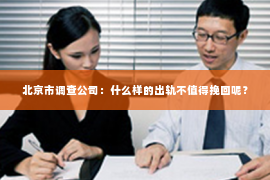 北京市调查公司：什么样的出轨不值得挽回呢？