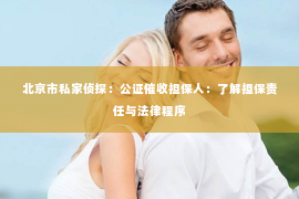北京市私家侦探：公证催收担保人：了解担保责任与法律程序