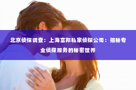 北京侦探调查：上海富邦私家侦探公司：揭秘专业侦探服务的秘密世界