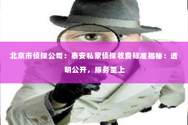 北京市侦探公司：泰安私家侦探收费标准揭秘：透明公开，服务至上
