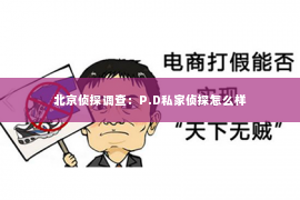 北京侦探调查：P.D私家侦探怎么样