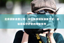 北京侦探调查公司：中山私家侦探联系方式：揭秘隐私守护者的神秘世界