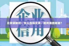 北京侦探社：女人出轨丈夫，如何挽回婚姻？