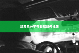 跟双鱼分手有新欢如何挽回
