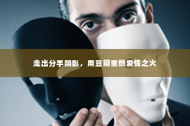 走出分手阴影，用豆瓣重燃爱情之火