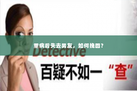重病后失去男友，如何挽回？