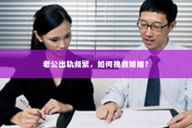 老公出轨频繁，如何挽救婚姻？