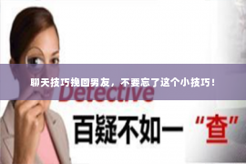 聊天技巧挽回男友，不要忘了这个小技巧！