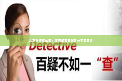 北京市侦探公司：情感挽回天蝎男分手后复合