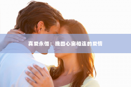 真爱永恒：挽回心窦相连的爱情