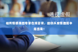 福州情感挽回专家在线咨询，助你从爱情困境中走出来！