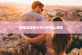 男朋友婚前行为分手怎么挽回