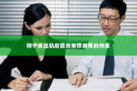 狮子男出轨后能否重修爱情的桥梁