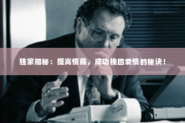 独家揭秘：提高情商，成功挽回爱情的秘诀！