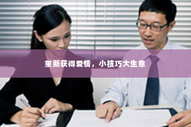 重新获得爱情，小技巧大生意