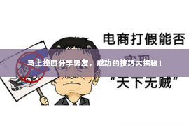 马上挽回分手男友，成功的技巧大揭秘！