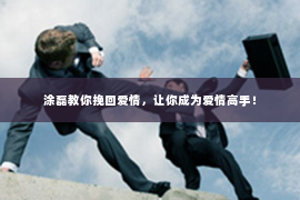 涂磊教你挽回爱情，让你成为爱情高手！