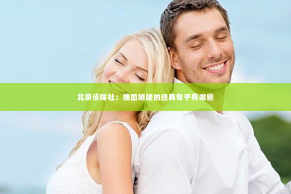 北京侦探社：挽回婚姻的经典句子有哪些