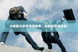 水瓶座分手后挽回概率，你需要知道这些！
