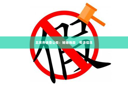 北京市调查公司：婚姻挽回    司法信息