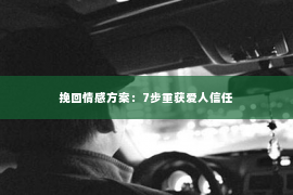 挽回情感方案：7步重获爱人信任