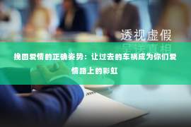挽回爱情的正确姿势：让过去的车祸成为你们爱情路上的彩虹