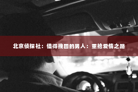北京侦探社：值得挽回的男人：重拾爱情之路