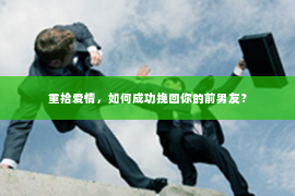 重拾爱情，如何成功挽回你的前男友？