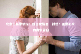 北京市私家侦探：挽回爱情的一封信：重燃心火的真挚告白