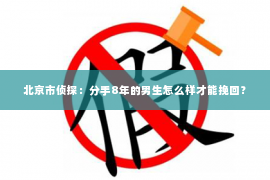 北京市侦探：分手8年的男生怎么样才能挽回？