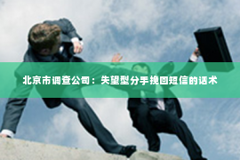 北京市调查公司：失望型分手挽回短信的话术