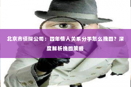北京市侦探公司：四年情人关系分手怎么挽回？深度解析挽回策略