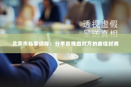 北京市私家侦探：分手后挽回对方的最佳时间