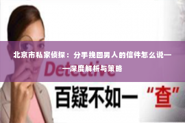 北京市私家侦探：分手挽回男人的信件怎么说——深度解析与策略