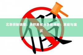 北京侦探调查：天秤男被分手后挽回：策略与建议