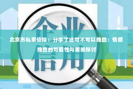 北京市私家侦探：分手了还可不可以挽回：情感挽回的可能性与策略探讨