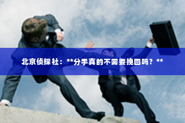 北京侦探社：**分手真的不需要挽回吗？**