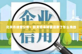 北京市调查公司：前夫给未婚妻道歉了怎么挽回