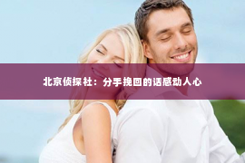 北京侦探社：分手挽回的话感动人心