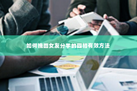 如何挽回女友分手的四招有效方法